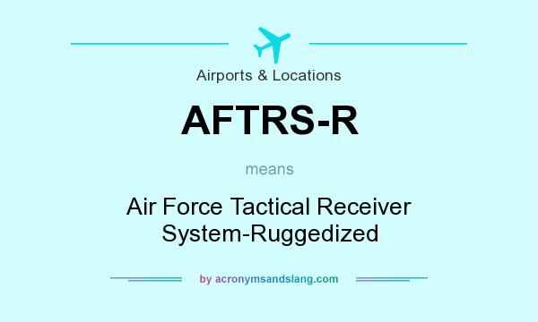 What does AFTRS-R mean? It stands for Air Force Tactical Receiver System-Ruggedized