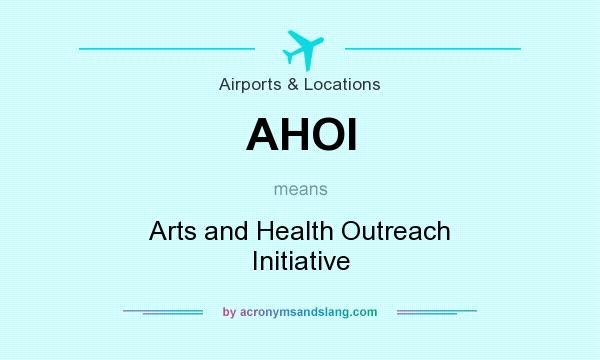 What does AHOI mean? It stands for Arts and Health Outreach Initiative