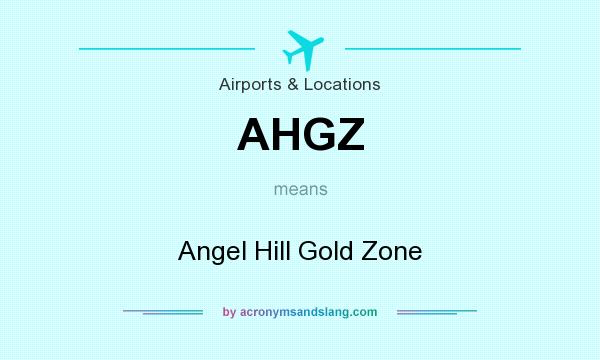 What does AHGZ mean? It stands for Angel Hill Gold Zone