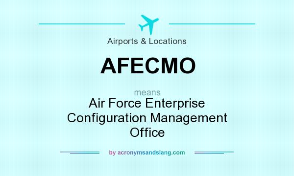 What does AFECMO mean? It stands for Air Force Enterprise Configuration Management Office