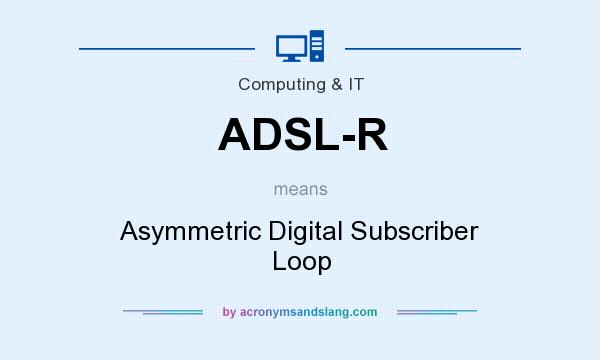 What does ADSL-R mean? It stands for Asymmetric Digital Subscriber Loop