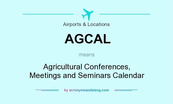 What does AGCAL mean? It stands for Agricultural Conferences, Meetings and Seminars Calendar