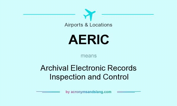 What does AERIC mean? It stands for Archival Electronic Records Inspection and Control
