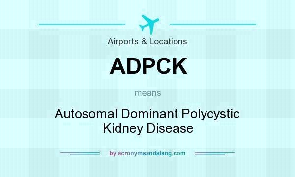 What does ADPCK mean? It stands for Autosomal Dominant Polycystic Kidney Disease