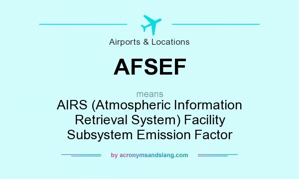 What does AFSEF mean? It stands for AIRS (Atmospheric Information Retrieval System) Facility Subsystem Emission Factor