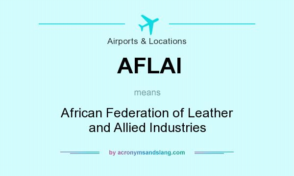 What does AFLAI mean? It stands for African Federation of Leather and Allied Industries