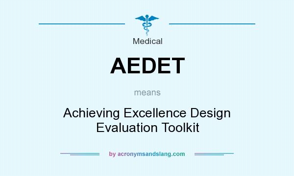 What does AEDET mean? It stands for Achieving Excellence Design Evaluation Toolkit
