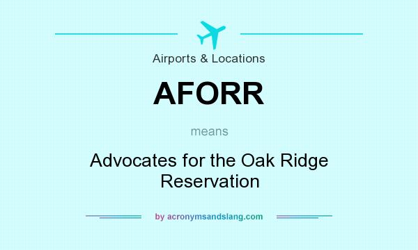 What does AFORR mean? It stands for Advocates for the Oak Ridge Reservation