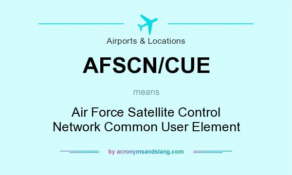 What does AFSCN/CUE mean? It stands for Air Force Satellite Control Network Common User Element