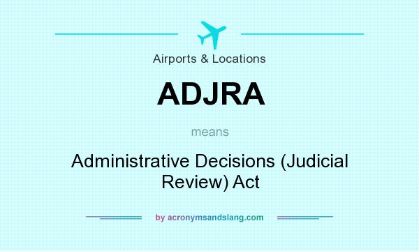 What does ADJRA mean? It stands for Administrative Decisions (Judicial Review) Act