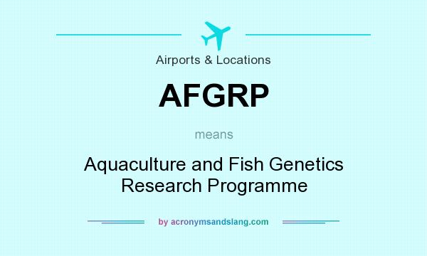 What does AFGRP mean? It stands for Aquaculture and Fish Genetics Research Programme