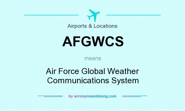 What does AFGWCS mean? It stands for Air Force Global Weather Communications System