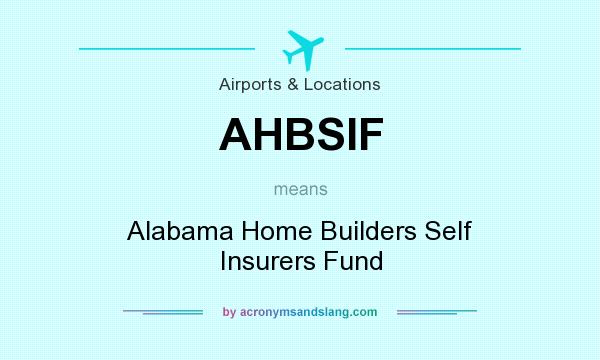 What does AHBSIF mean? It stands for Alabama Home Builders Self Insurers Fund