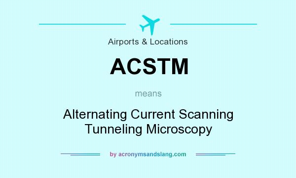 What does ACSTM mean? It stands for Alternating Current Scanning Tunneling Microscopy