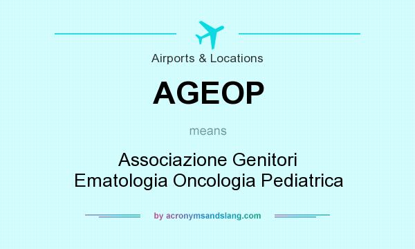 What does AGEOP mean? It stands for Associazione Genitori Ematologia Oncologia Pediatrica