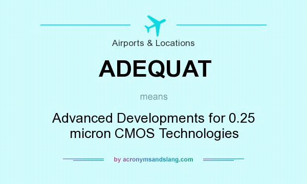 What does ADEQUAT mean? It stands for Advanced Developments for 0.25 micron CMOS Technologies