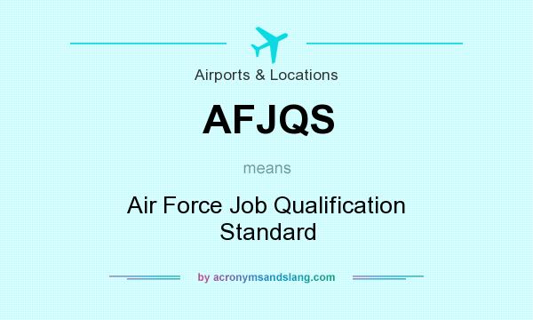 What does AFJQS mean? It stands for Air Force Job Qualification Standard