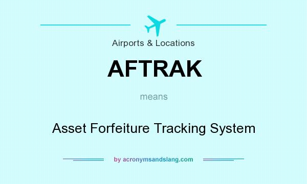 What does AFTRAK mean? It stands for Asset Forfeiture Tracking System