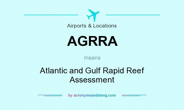 What does AGRRA mean? It stands for Atlantic and Gulf Rapid Reef Assessment