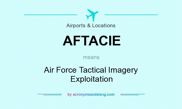 What does AFTACIE mean? It stands for Air Force Tactical Imagery Exploitation