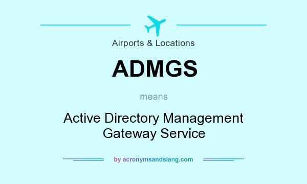 What does ADMGS mean? It stands for Active Directory Management Gateway Service