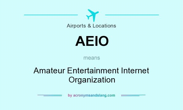 What does AEIO mean? It stands for Amateur Entertainment Internet Organization