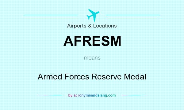 What does AFRESM mean? It stands for Armed Forces Reserve Medal