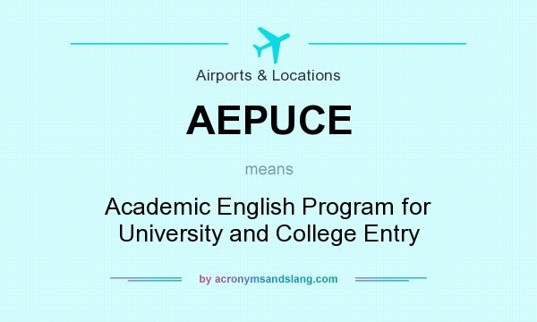 What does AEPUCE mean? It stands for Academic English Program for University and College Entry