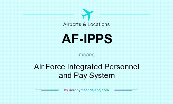 What does AF-IPPS mean? It stands for Air Force Integrated Personnel and Pay System