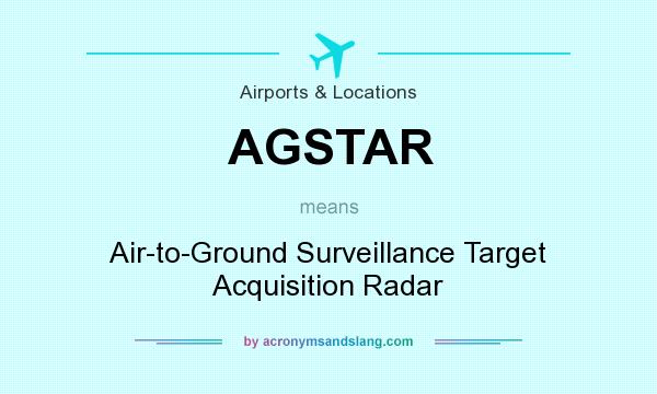 What does AGSTAR mean? It stands for Air-to-Ground Surveillance Target Acquisition Radar