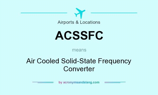 What does ACSSFC mean? It stands for Air Cooled Solid-State Frequency Converter