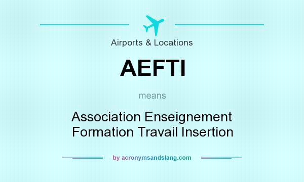 What does AEFTI mean? It stands for Association Enseignement Formation Travail Insertion