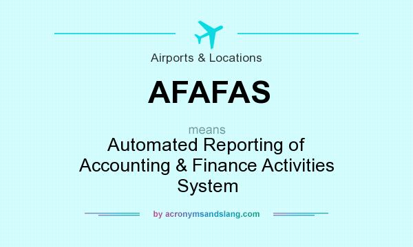 What does AFAFAS mean? It stands for Automated Reporting of Accounting & Finance Activities System