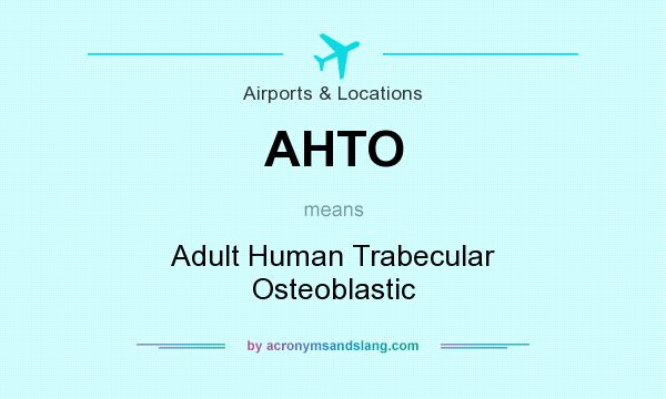 What does AHTO mean? It stands for Adult Human Trabecular Osteoblastic