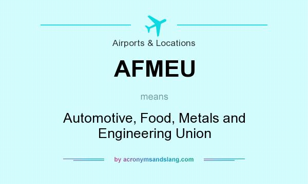What does AFMEU mean? It stands for Automotive, Food, Metals and Engineering Union