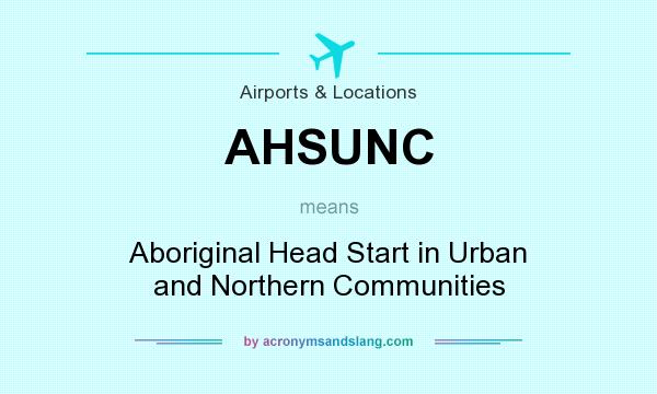 What does AHSUNC mean? It stands for Aboriginal Head Start in Urban and Northern Communities