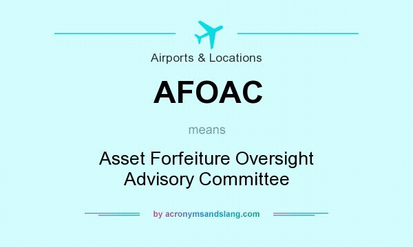 What does AFOAC mean? It stands for Asset Forfeiture Oversight Advisory Committee