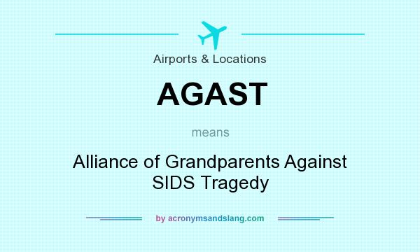 What does AGAST mean? It stands for Alliance of Grandparents Against SIDS Tragedy