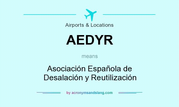 What does AEDYR mean? It stands for Asociación Española de Desalación y Reutilización