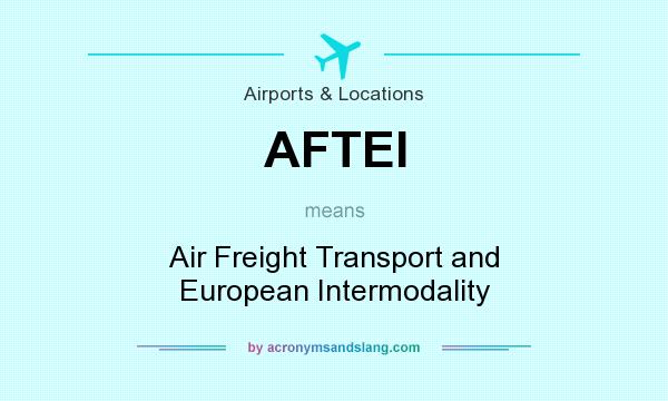 What does AFTEI mean? It stands for Air Freight Transport and European Intermodality