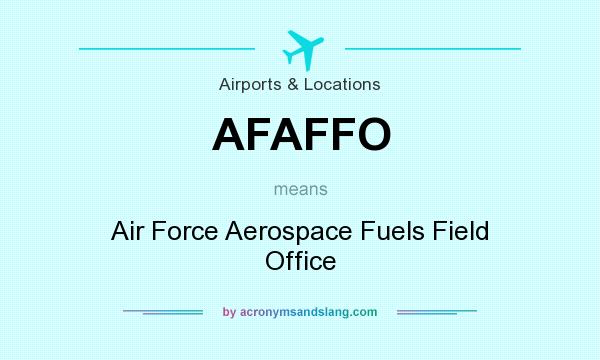 What does AFAFFO mean? It stands for Air Force Aerospace Fuels Field Office