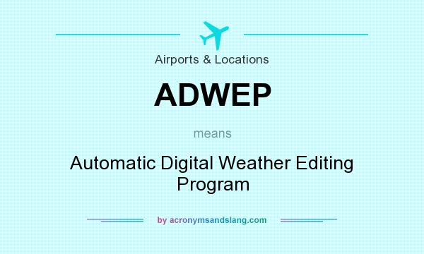 What does ADWEP mean? It stands for Automatic Digital Weather Editing Program