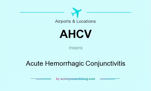 What does AHCV mean? It stands for Acute Hemorrhagic Conjunctivitis