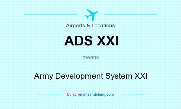 What does ADS XXI mean? It stands for Army Development System XXI