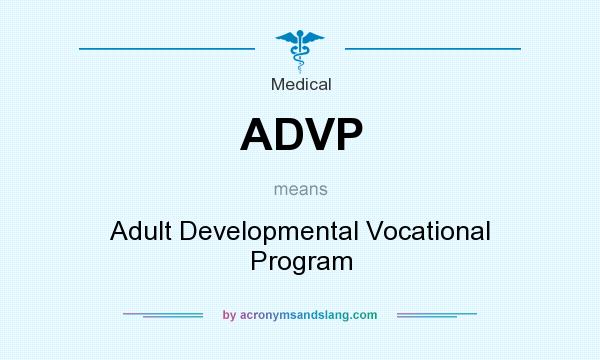 What does ADVP mean? It stands for Adult Developmental Vocational Program
