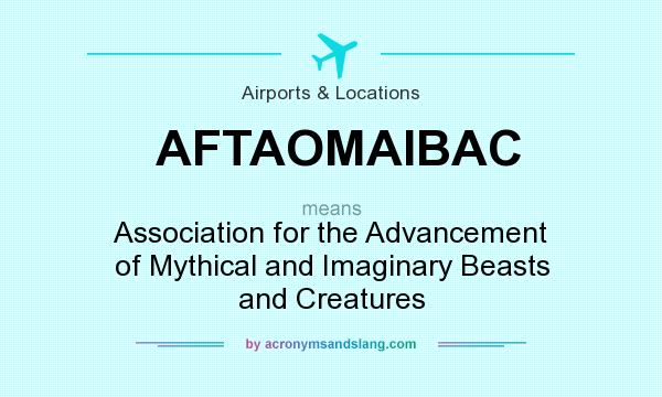 What does AFTAOMAIBAC mean? It stands for Association for the Advancement of Mythical and Imaginary Beasts and Creatures