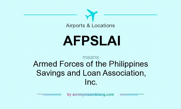 What does AFPSLAI mean? It stands for Armed Forces of the Philippines Savings and Loan Association, Inc.