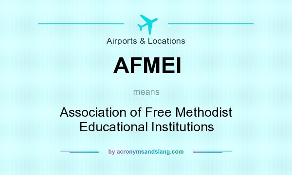 What does AFMEI mean? It stands for Association of Free Methodist Educational Institutions