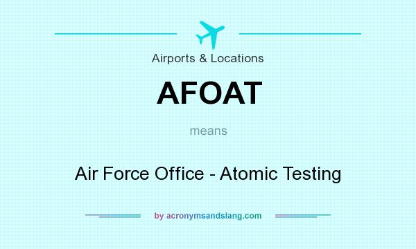 What does AFOAT mean? It stands for Air Force Office - Atomic Testing
