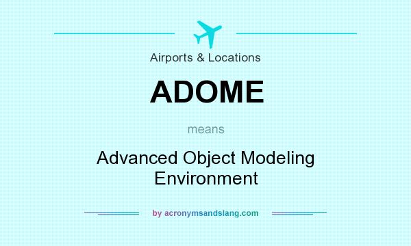 What does ADOME mean? It stands for Advanced Object Modeling Environment